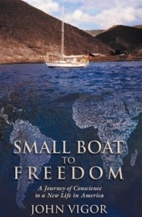 Джон Вигор - Small Boat to Freedom : A Journey of Conscience to a New Life in America
