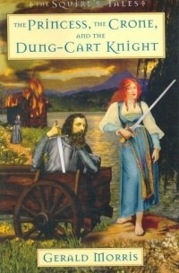 Джеральд Моррис - The Princess, the Crone, and the Dung-Cart Knight (The Squire's Tales)
