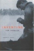 Шерилл Грейс - Inventing Tom Thomson: From Biographical Fictions To Fictional Autobiographies And Reproductions