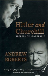 Andrew Roberts - Hitler and Churchill: Secrets of Leadership