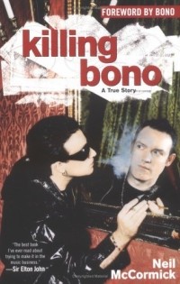Neil McCormick - Killing Bono : I Was Bono's Doppelganger