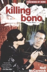 Neil McCormick - Killing Bono : I Was Bono's Doppelganger