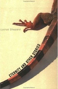 Lucius Shepard - Eternity and Other Stories