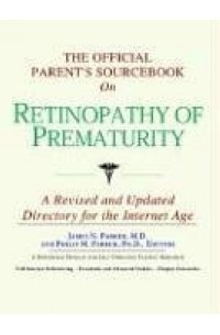 Icon Health Publications - The Official Parent's Sourcebook on Retinopathy of Prematurity: Directory for the Internet Age