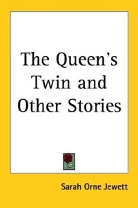 Sarah Orne Jewett - The Queen's Twin and Other Stories