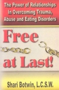  - Free At Last! : The Power of Relationships in Overcoming Trauma, Abuse and Eating Disorders