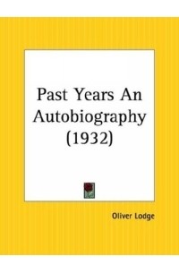 Oliver Lodge - Past Years: An Autobiography