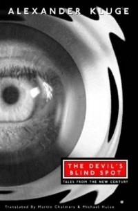 Александр Клюге - The Devil's Blind Spot: Tales from the New Century