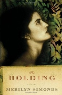 Merilyn Simonds - The Holding: A Novel