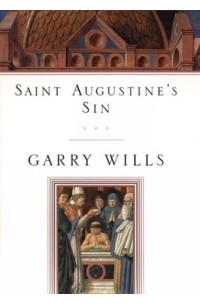 Гарри Виллс - Saint Augustine's Sin (Augustine, Confessiones. Bk. 3.)