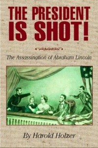 Harold Holzer - The President Is Shot!: The Assassination of Abraham Lincoln