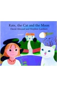 David Almond - Kate, the Cat and the Moon