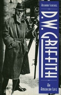 Richard Schickel - D.W. Griffith : An American Life