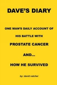David Vatcher - Dave's Diary - One Man's Daily Account Of His Battle With Prostate Cancer And... How He Survived