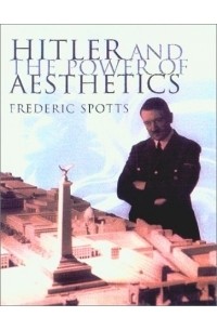 Фредерик Споттс - Hitler and the Power of Aesthetics