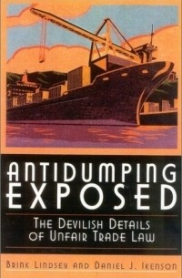 Бринк Линдси - Antidumping Exposed : The Devilish Details of Unfair Trade Law