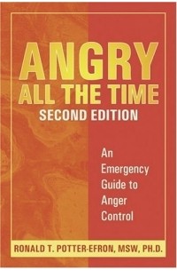 Рональд Т. Поттер-Эфрон - Angry All The Time: An Emergency Guide To Anger Control