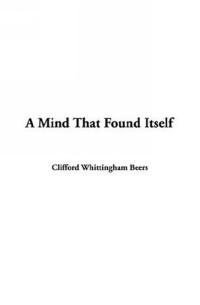 Клиффорд Уиттингем Бирс - A Mind That Found Itself