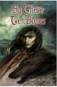 Клэр Б. Данкл - By These Ten Bones