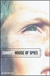Джордж Элла Лайон - Sonny's House of Spies (Richard Jackson Books (Atheneum Hardcover))