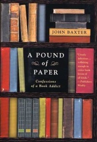 John Baxter - A Pound of Paper : Confessions of a Book Addict
