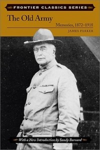 James Parker - The Old Army: Memories, 1872-1918 (Frontier Classics)