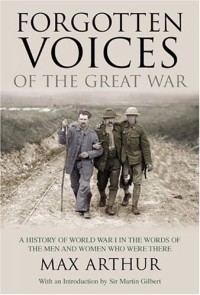 Max Arthur - Forgotten Voices of the Great War: A History of World War I in the Words of the Men and Women Who Were There