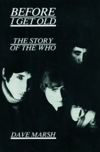Dave Marsh - Before I Get Old: The Story of the Who