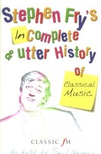 Stephen Fry - Stephen Fry's Incomplete & Utter History of Classical Music