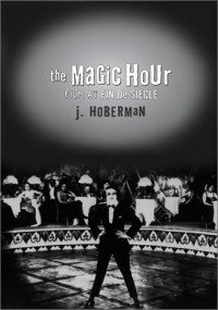 J. Hoberman - The Magic Hour: Film at Fin De Siecle (Culture and the Moving Image)