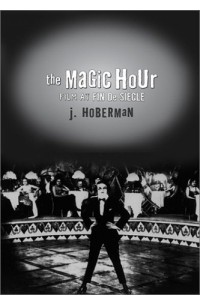 J. Hoberman - The Magic Hour: Film at Fin De Siecle (Culture and the Moving Image)