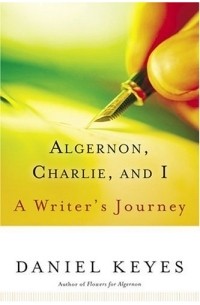 Daniel Keyes - Algernon, Charlie, and I: A Writer's Journey