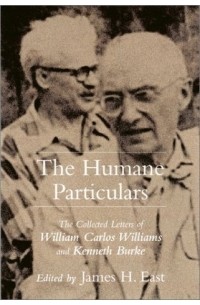 William Carlos Williams - The Humane Particulars: The Collected Letters of William Carlos Williams and Kenneth Burke (Studies in Rhetoric/Communication)