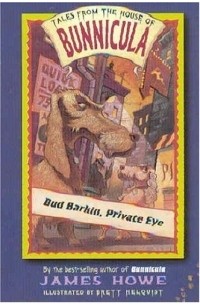 Джеймс Хоу - Bud Barkin, Private Eye (Tales From the House of Bunnicula)
