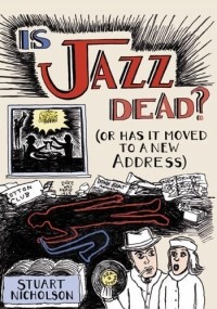 Stuart Nicholson - Is Jazz Dead?: Or Has It Moved to a New Address
