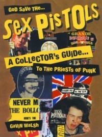 Gavin Walsh - God Save the Sex Pistols: A Collector's Guide to the Priests of Punk