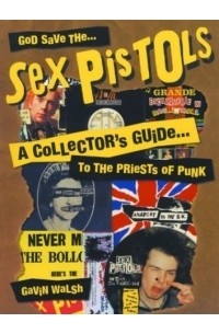 God Save the Sex Pistols: A Collector's Guide to the Priests of Punk