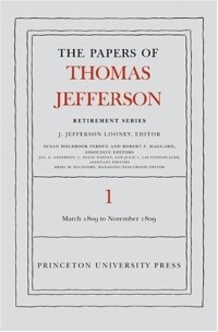 Thomas Jefferson - The Papers of Thomas Jefferson, Retirement Series: Volume 1: 4 March 1809 to 15 November 1809 (Papers of Thomas Jefferson, Retirement Series)