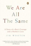 Jim Wooten - We Are All the Same : A Story of a Boy&#039;s Courage and a Mother&#039;s Love