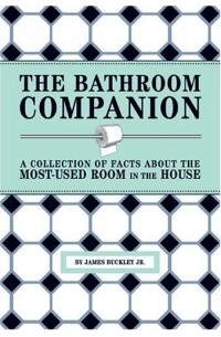 James Buckley Jr. - The Bathroom Companion: A Collection of Facts About the Most-Used Room in the House