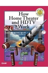 Майкл Миллер - How Home Theater and HDTV Work (How It Works (Ziff-Davis/Que))