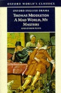 Thomas Middleton - Mad World, My Masters and Other Plays (Oxford World's Classics)