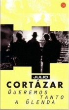 Julio Cortazar - Queremos Tanto a Glenda