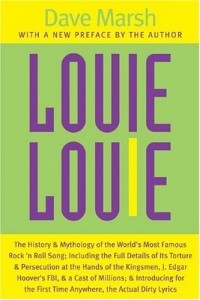 Dave Marsh - Louie Louie : The History and Mythology of the World's Most Famous Rock 'n Roll Song; Including the Full Details of Its Torture and Persecution at the ... Introducing for the First Time Anywhere, the