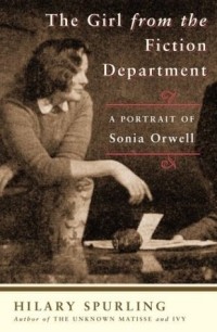 Хилари Сперлинг - The Girl from the Fiction Department: A Portrait of Sonia Orwell