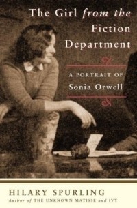 Хилари Сперлинг - The Girl from the Fiction Department: A Portrait of Sonia Orwell