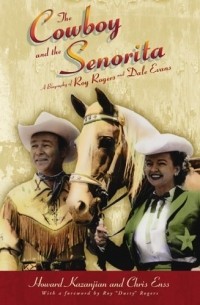 Крис Энсс - The Cowboy and the Senorita : A Biography of Roy Rogers and Dale Evans