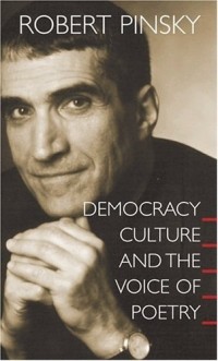 Robert Pinsky - Democracy, Culture and the Voice of Poetry (The University Center for Human Values Series)