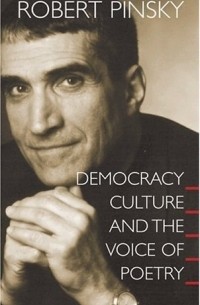 Robert Pinsky - Democracy, Culture and the Voice of Poetry (The University Center for Human Values Series)