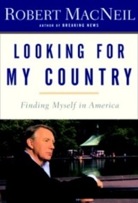 Robert Macneil - Looking for My Country: Finding Myself in America